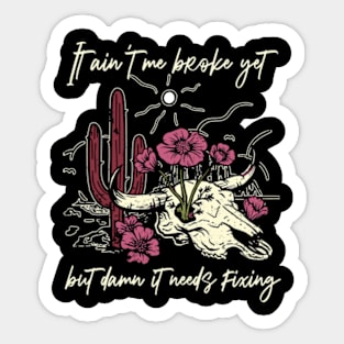 It Ain't Me Broke Yet But Damn It Needs Fixing Bull Flowers Graphic Mountains Sticker